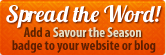 Spread the Word! Add a Savour the Season badge to your website or blog